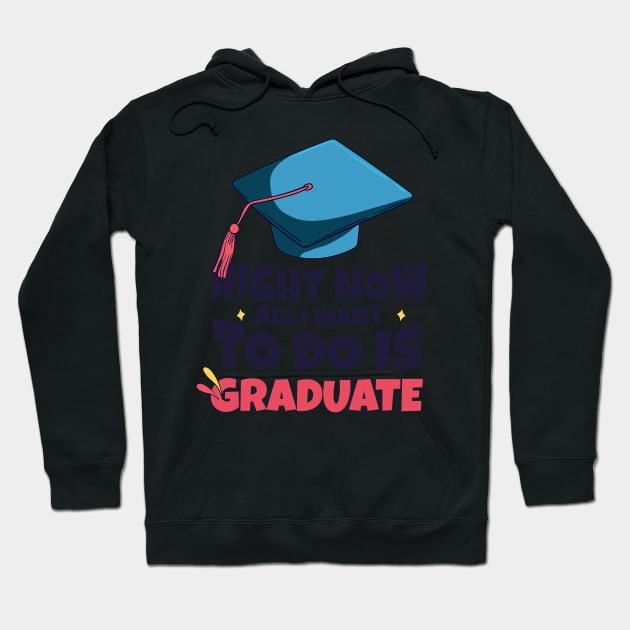 Right Now All I Want To Do Is Graduate Hoodie by SOF1AF